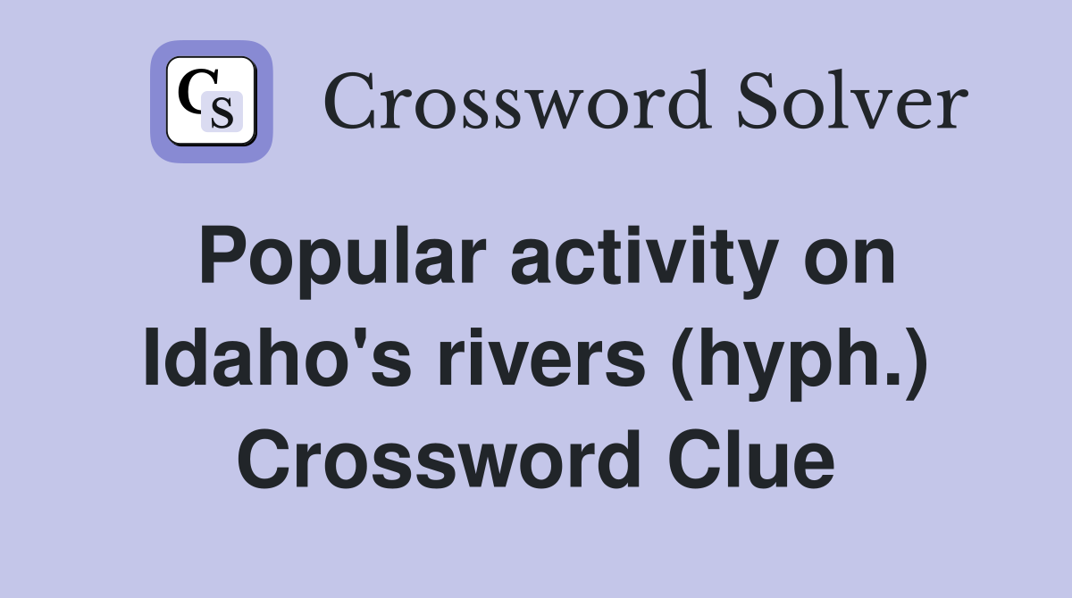 Popular activity on Idaho's rivers (hyph.) Crossword Clue