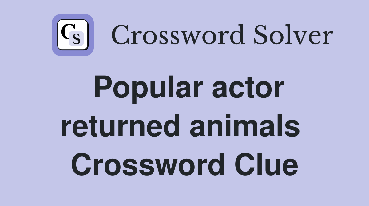 Popular actor returned animals  Crossword Clue