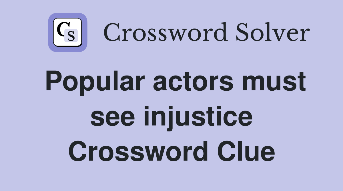 Popular actors must see injustice Crossword Clue