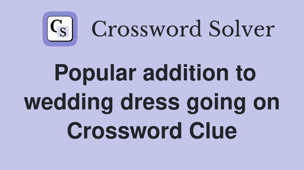Popular addition to wedding dress going on Crossword Clue