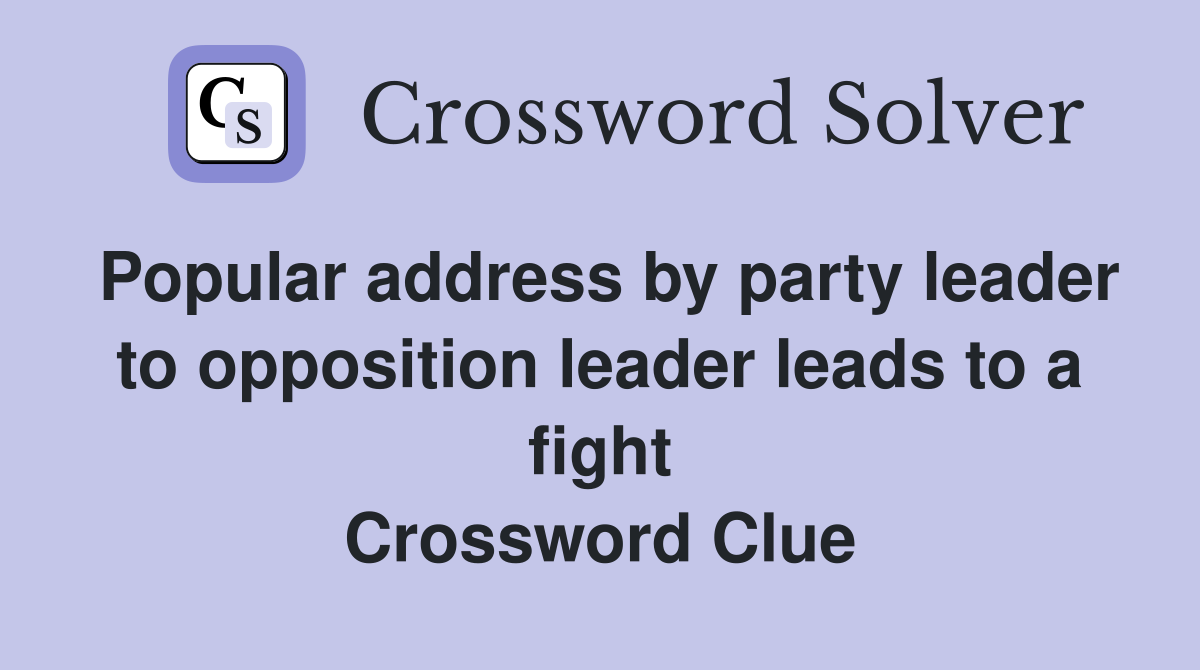 Popular address by party leader to opposition leader leads to a fight Crossword Clue