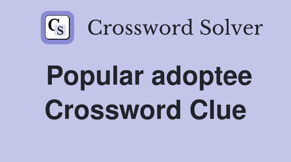 Popular adoptee Crossword Clue