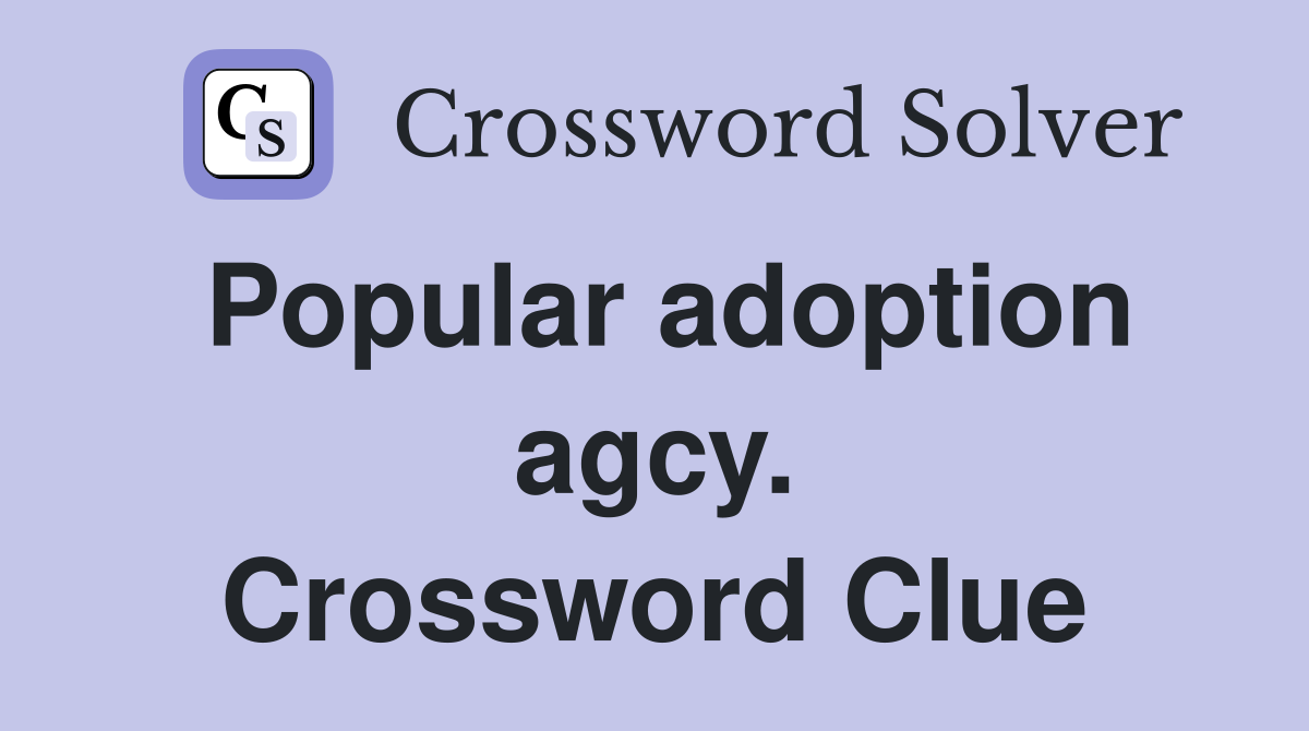 Popular adoption agcy. Crossword Clue