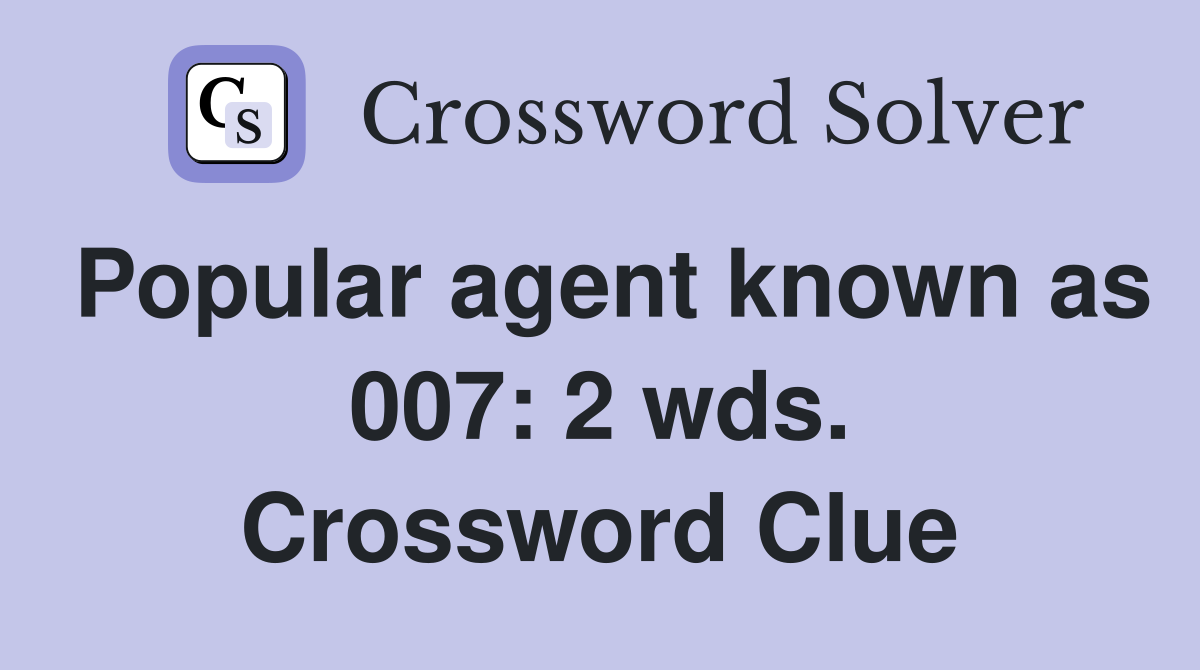 Popular agent known as 007: 2 wds. Crossword Clue