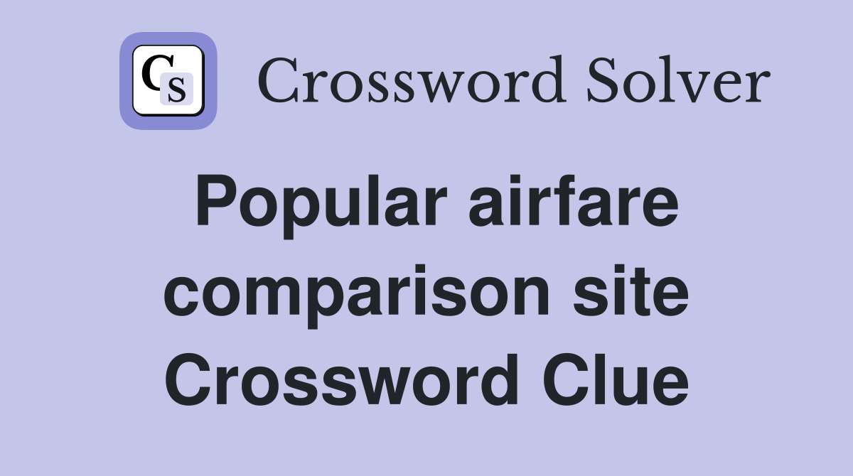 Popular airfare comparison site Crossword Clue