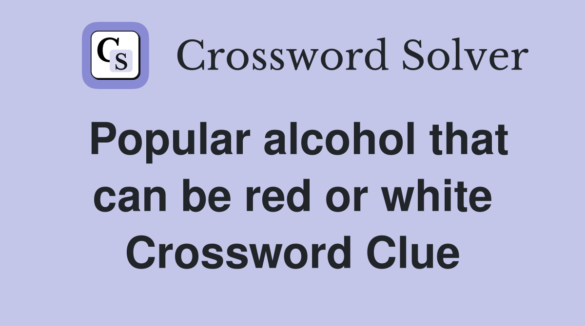 Popular alcohol that can be red or white Crossword Clue