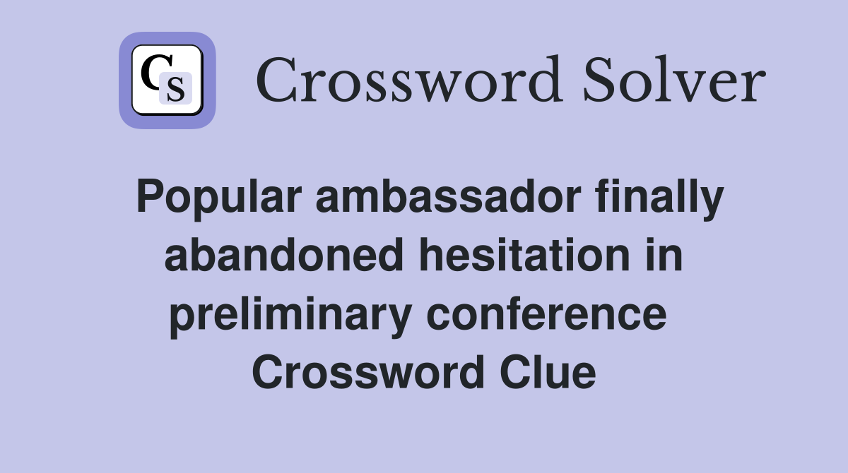 Popular ambassador finally abandoned hesitation in preliminary conference  Crossword Clue