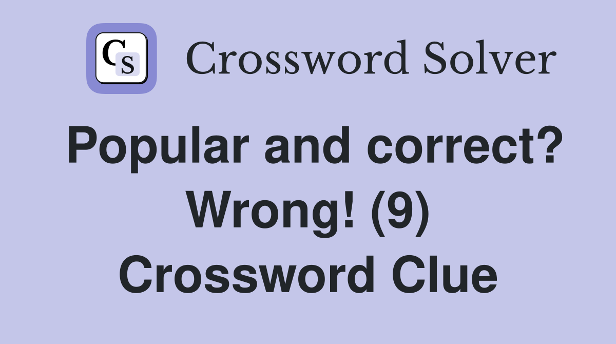 Popular and correct? Wrong! (9) Crossword Clue