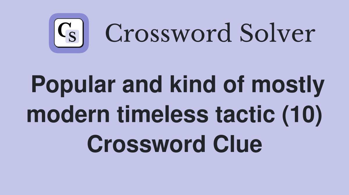Popular and kind of mostly modern timeless tactic (10) Crossword Clue