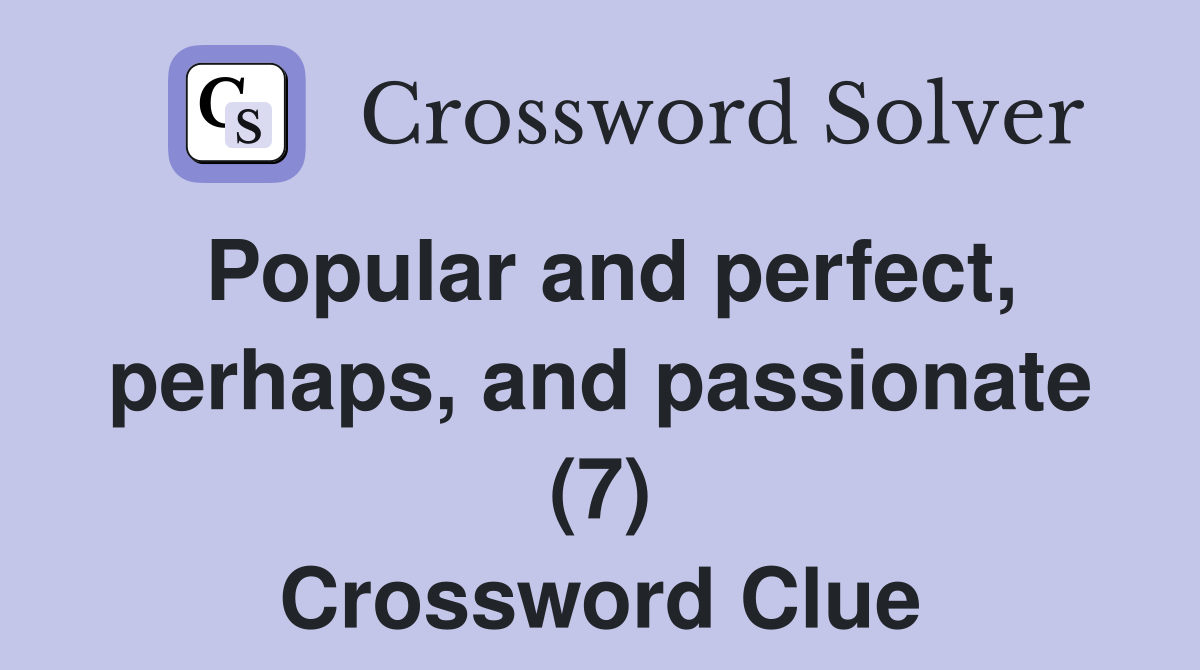 Popular and perfect, perhaps, and passionate (7) Crossword Clue