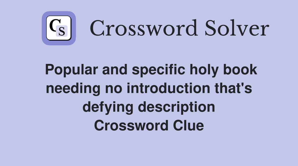 Popular and specific holy book needing no introduction that's defying description Crossword Clue