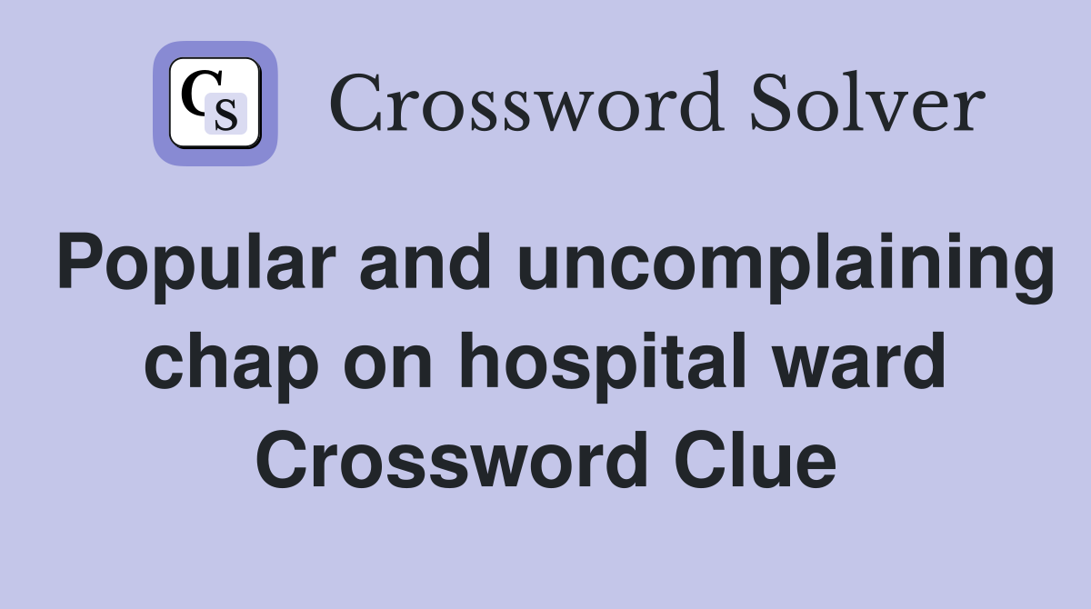Popular and uncomplaining chap on hospital ward Crossword Clue