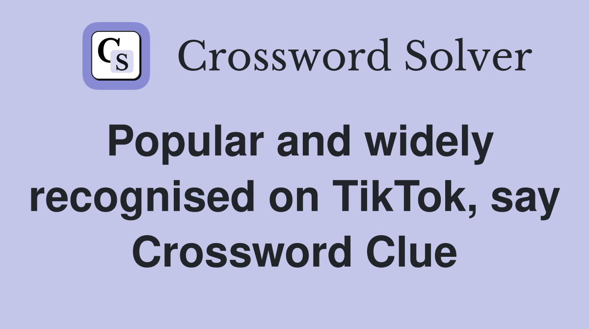 Popular and widely recognised on TikTok, say Crossword Clue