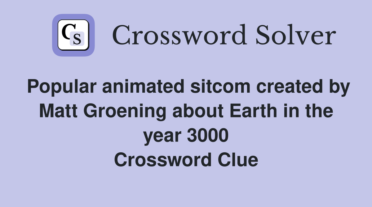 Popular animated sitcom created by Matt Groening about Earth in the year 3000 Crossword Clue