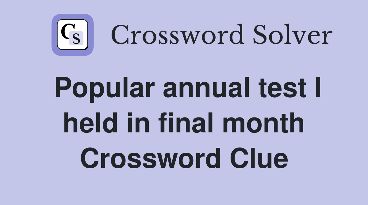 Popular annual test I held in final month Crossword Clue