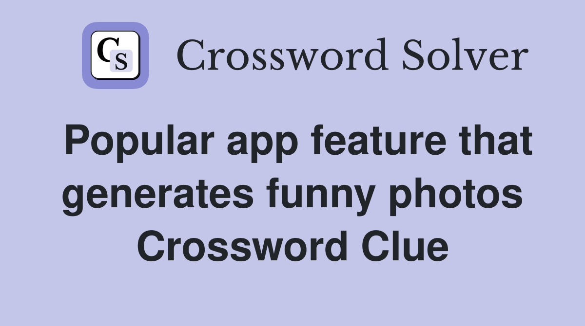 Popular app feature that generates funny photos Crossword Clue