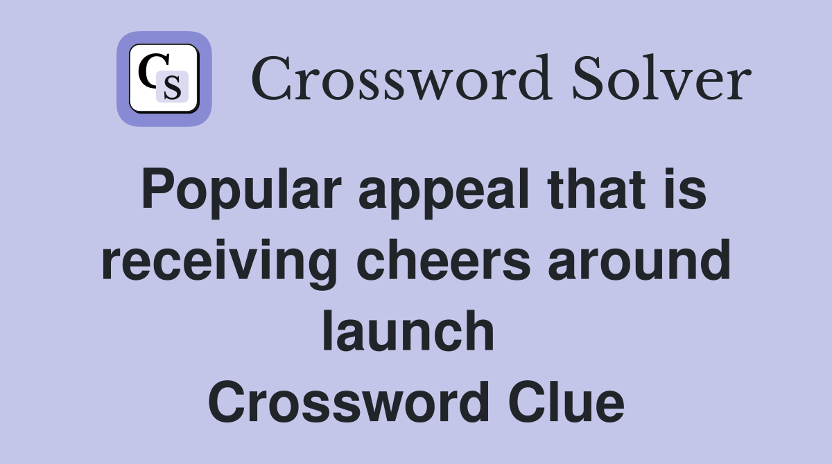 Popular appeal that is receiving cheers around launch  Crossword Clue