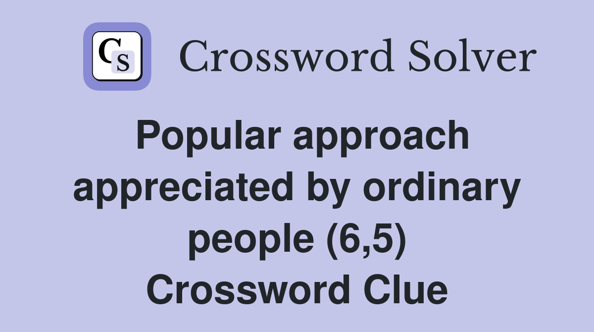 Popular approach appreciated by ordinary people (6,5) Crossword Clue