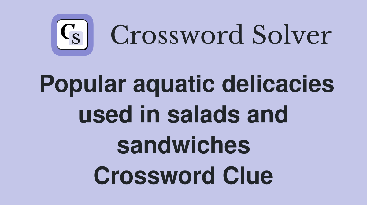 Popular aquatic delicacies used in salads and sandwiches Crossword Clue