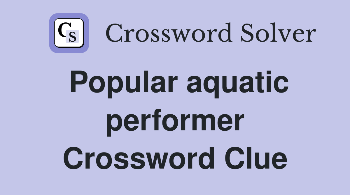 Popular aquatic performer Crossword Clue