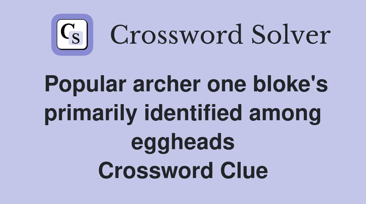 Popular archer one bloke's primarily identified among eggheads Crossword Clue