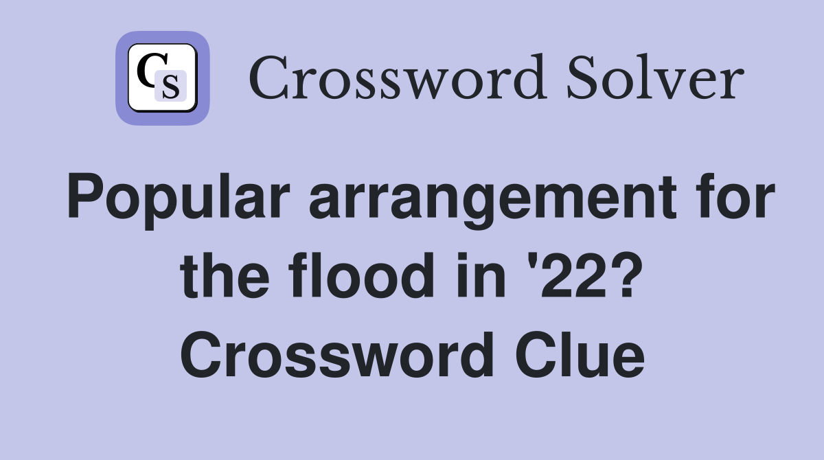 Popular arrangement for the flood in '22? Crossword Clue