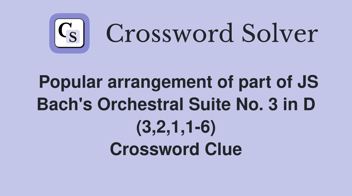 Popular arrangement of part of JS Bach's Orchestral Suite No. 3 in D (3,2,1,1-6) Crossword Clue