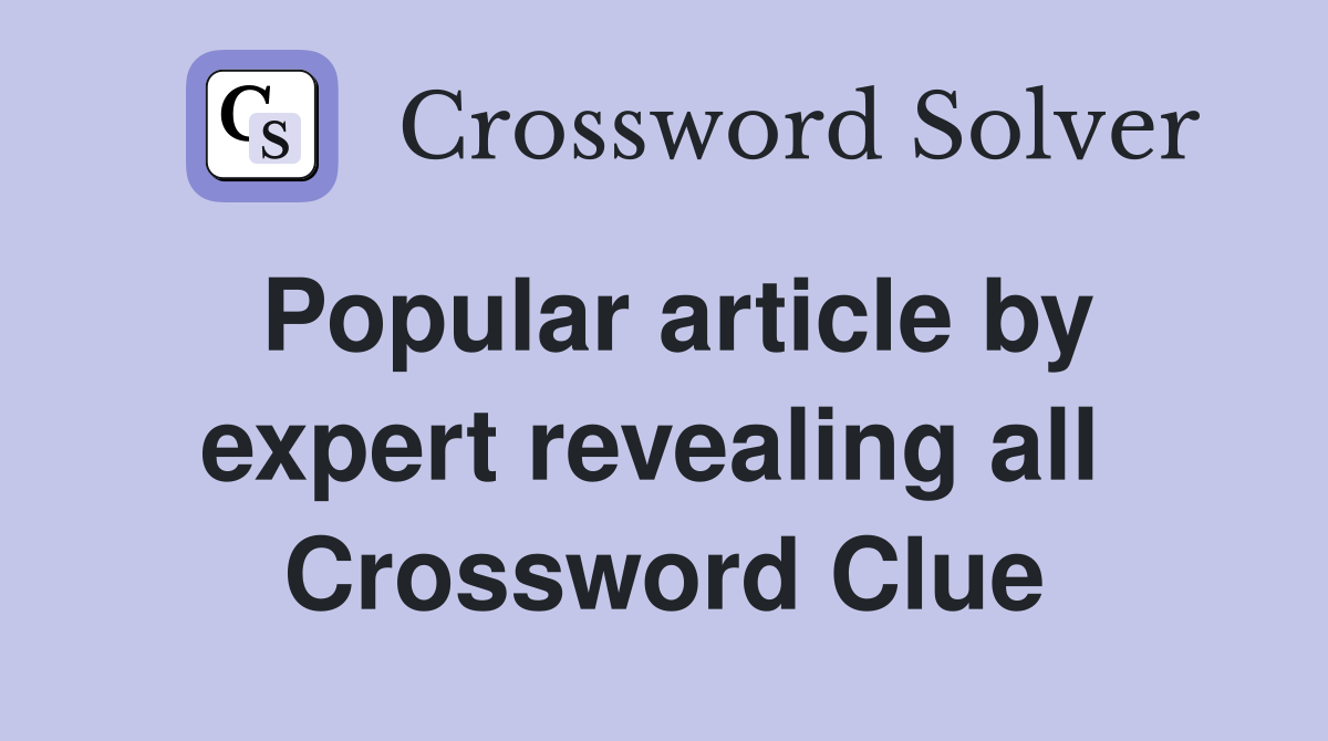 Popular article by expert revealing all  Crossword Clue