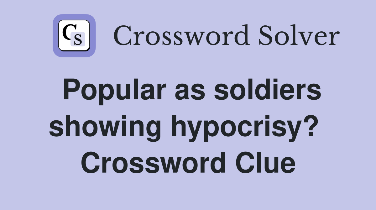 Popular as soldiers showing hypocrisy?  Crossword Clue