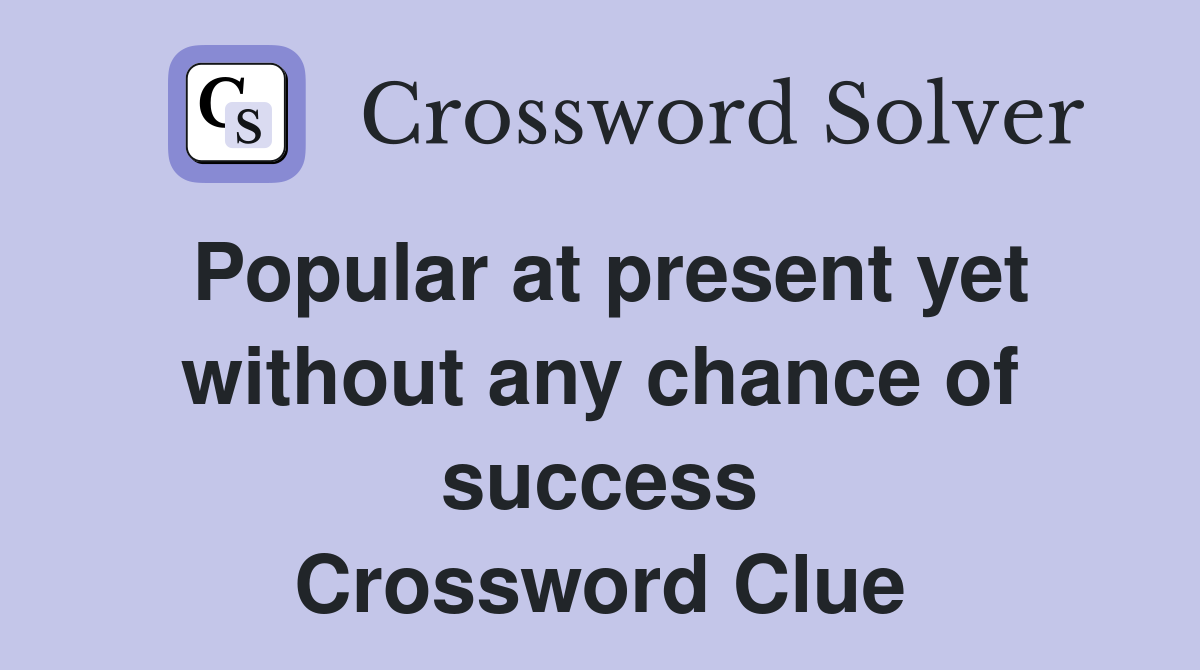 Popular at present yet without any chance of success Crossword Clue