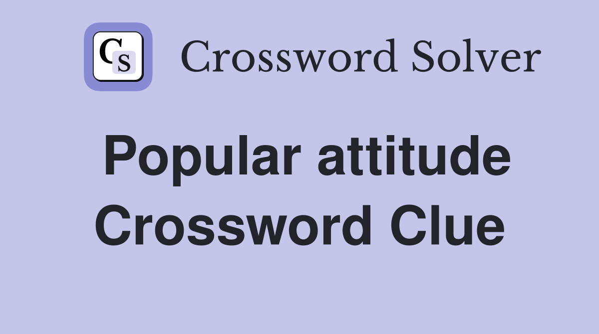 Popular attitude Crossword Clue