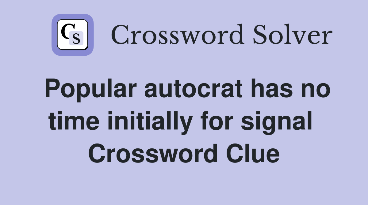 Popular autocrat has no time initially for signal  Crossword Clue
