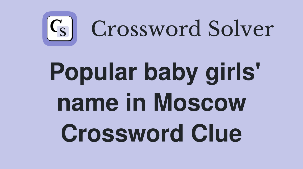 Popular baby girls' name in Moscow Crossword Clue