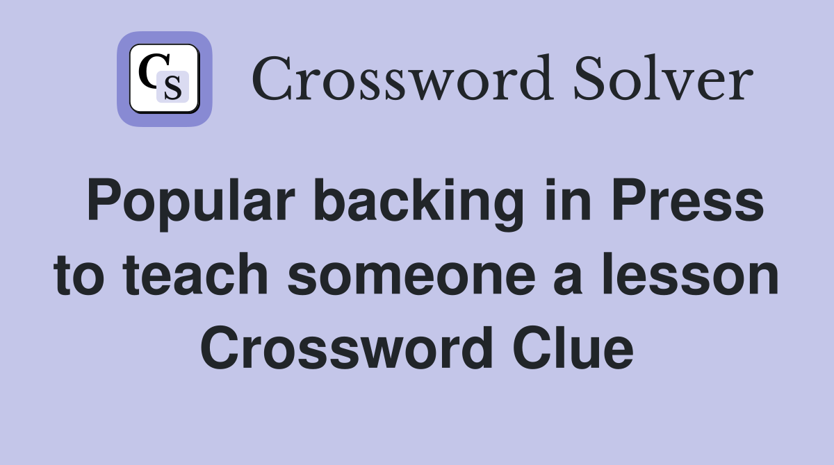Popular backing in Press to teach someone a lesson Crossword Clue
