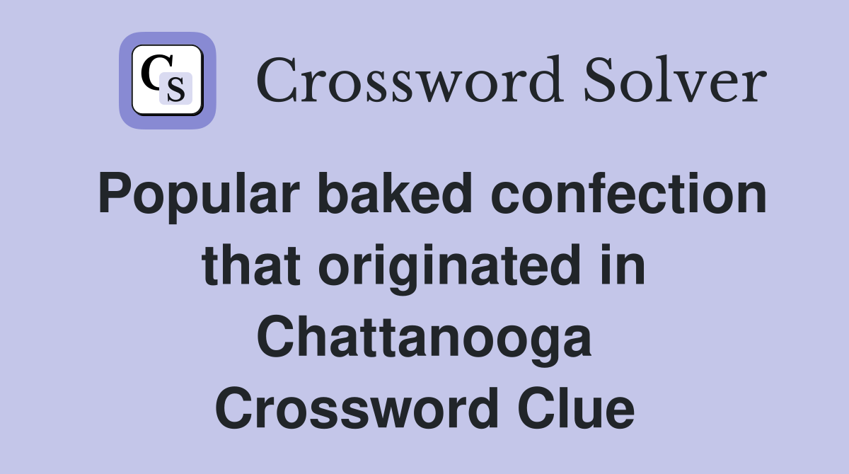 Popular baked confection that originated in Chattanooga Crossword Clue