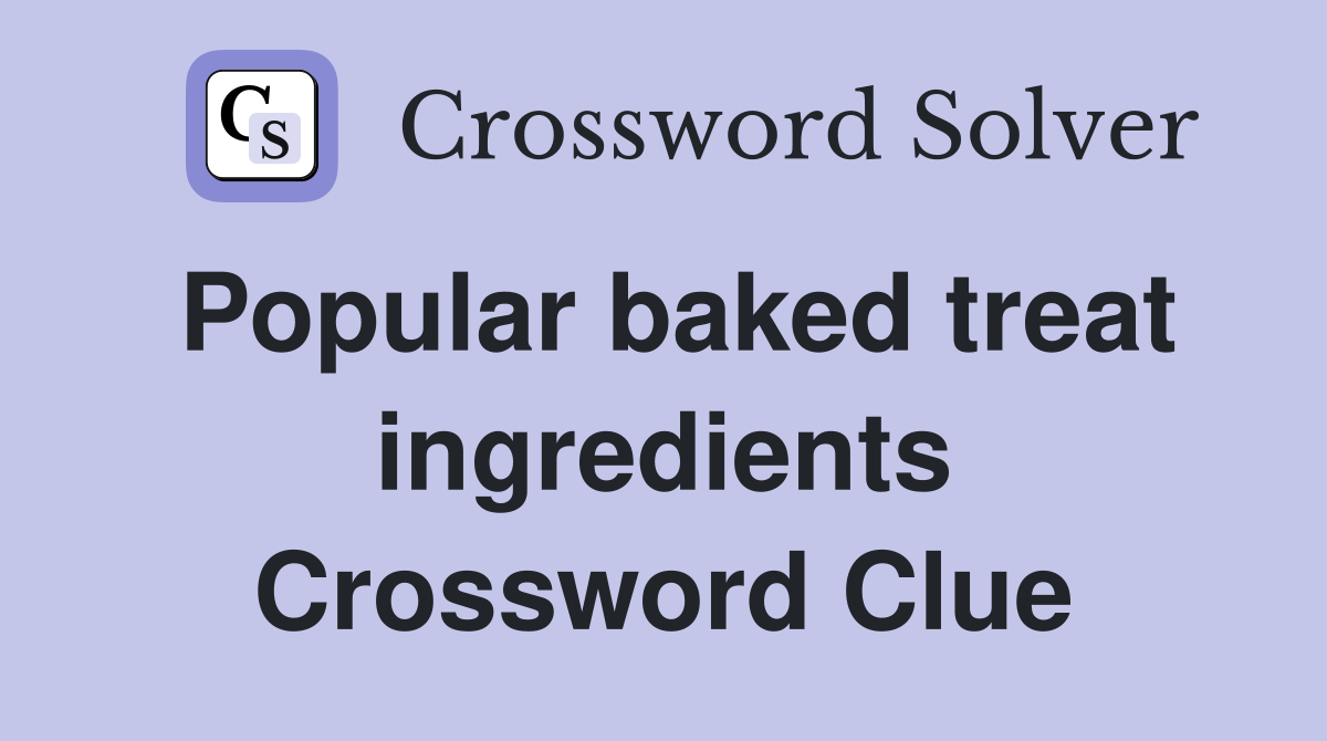 Popular baked treat ingredients Crossword Clue