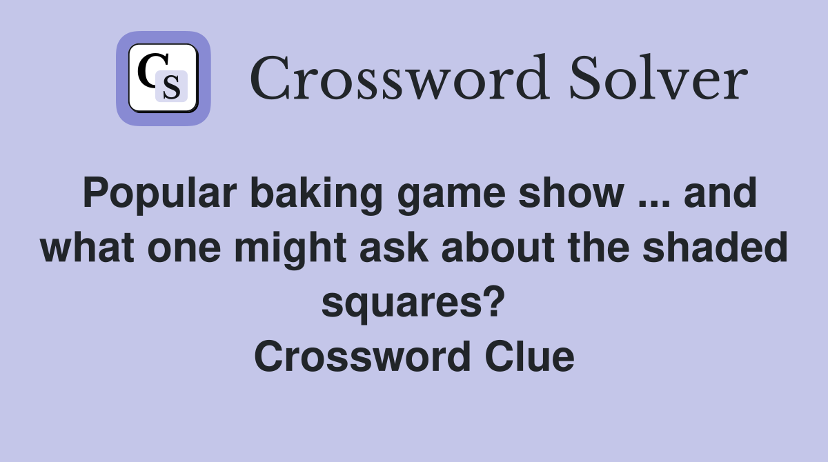 Popular baking game show ... and what one might ask about the shaded squares? Crossword Clue