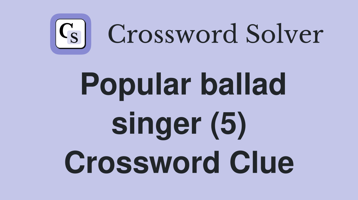 Popular ballad singer (5) Crossword Clue