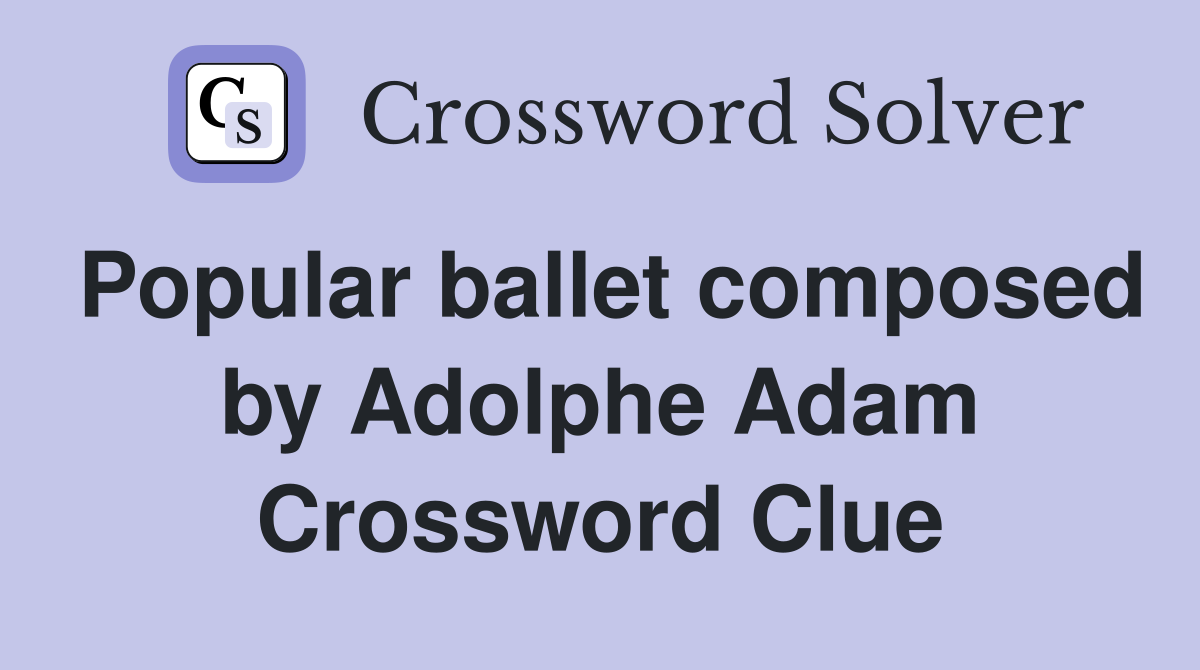 Popular ballet composed by Adolphe Adam Crossword Clue