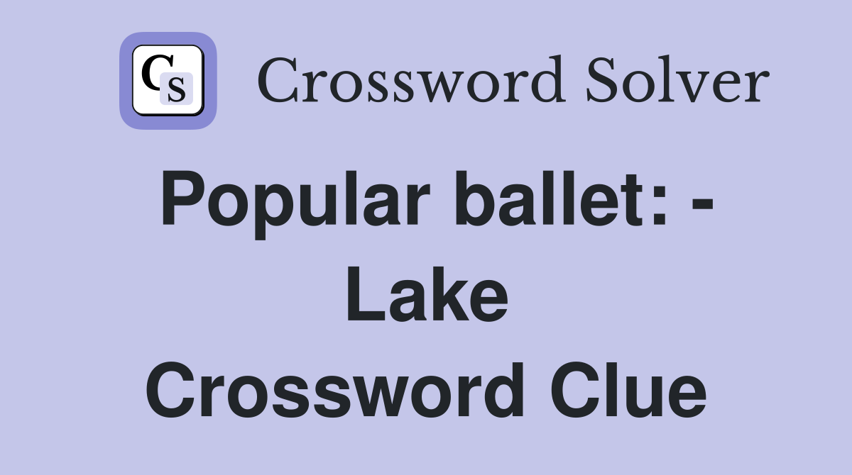Popular ballet: - Lake Crossword Clue