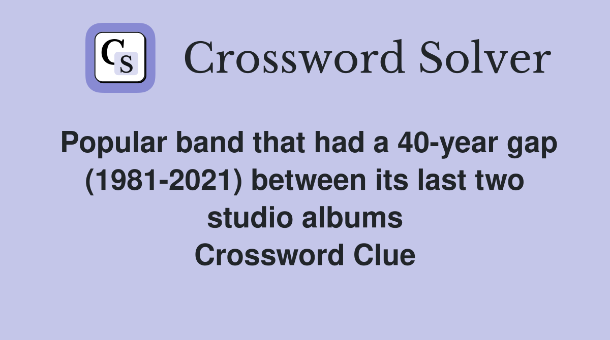 Popular band that had a 40-year gap (1981-2021) between its last two studio albums Crossword Clue