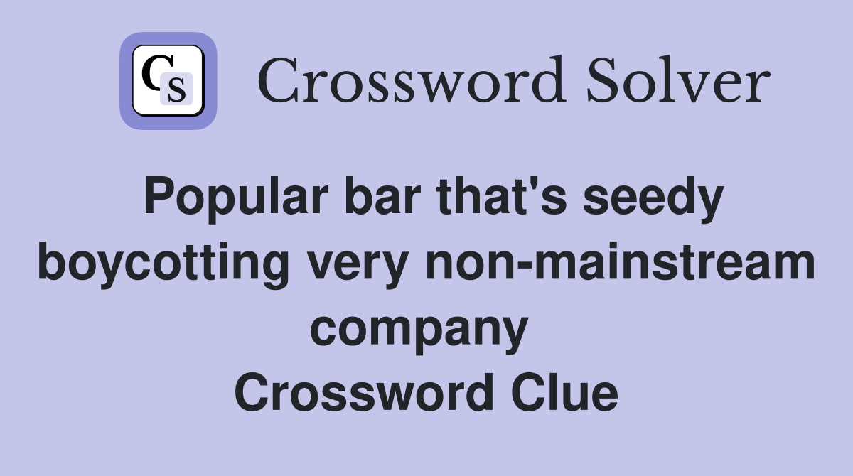 Popular bar that's seedy boycotting very non-mainstream company  Crossword Clue