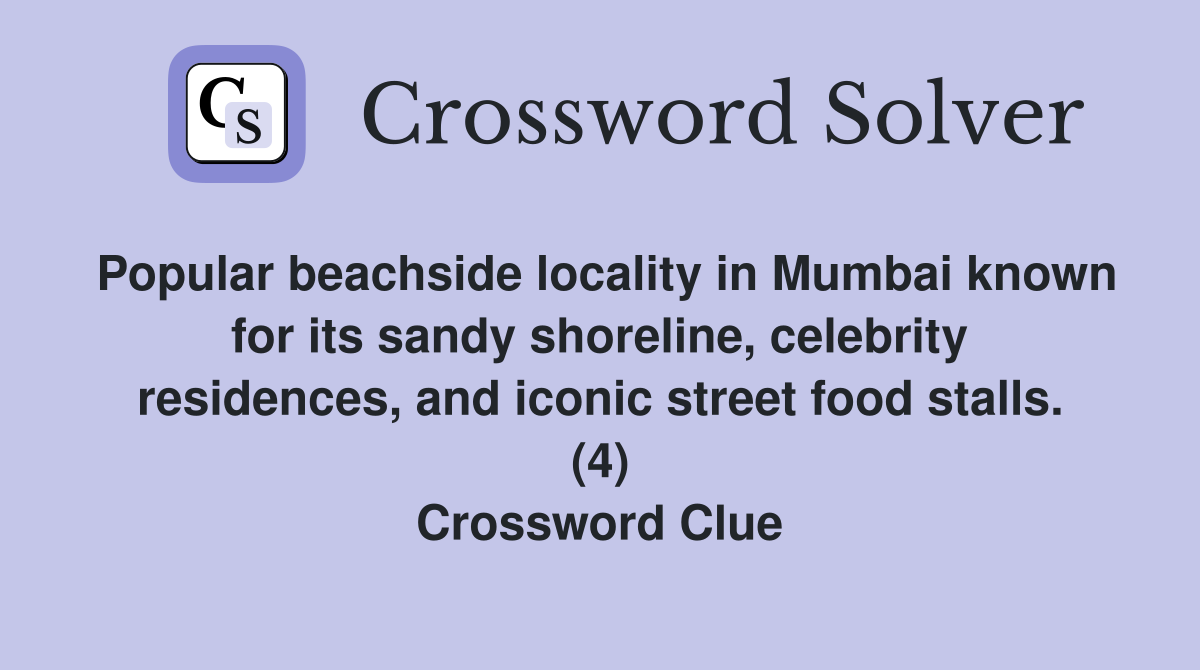 Popular beachside locality in Mumbai known for its sandy shoreline, celebrity residences, and iconic street food stalls. (4) Crossword Clue