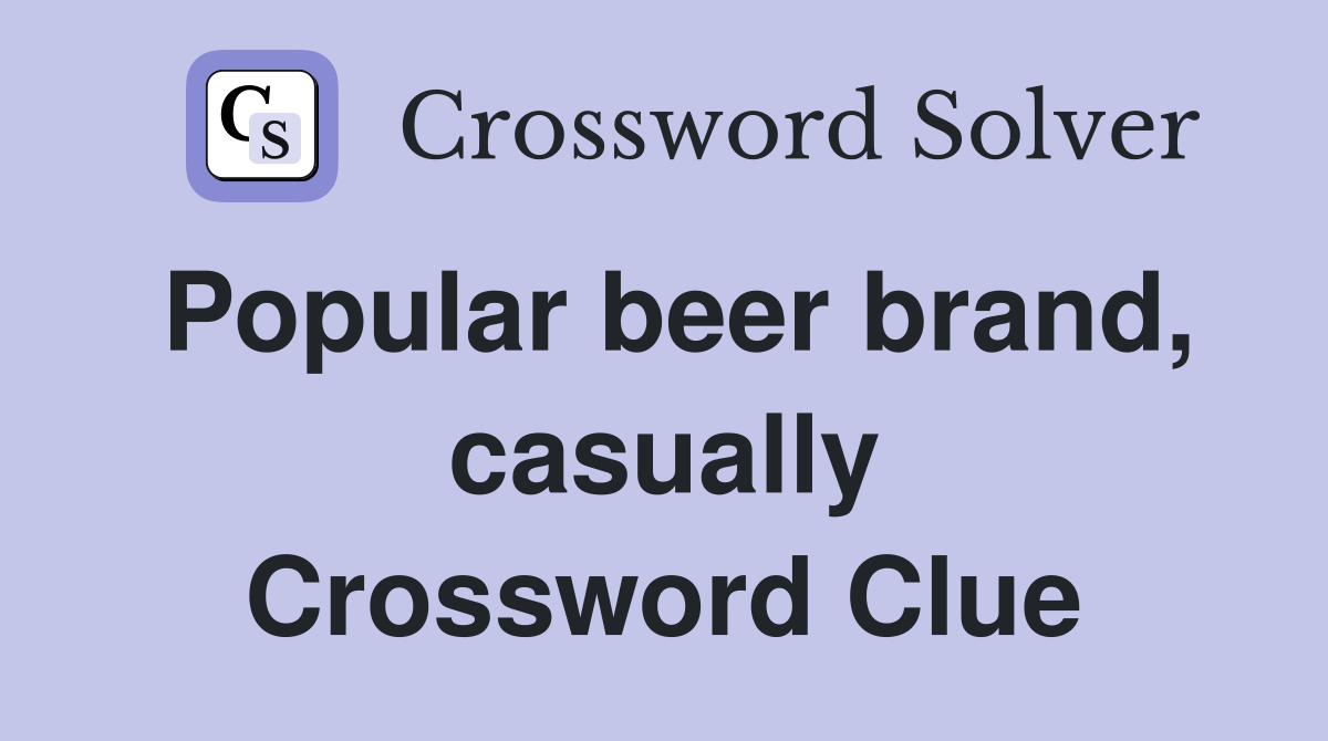 Popular beer brand, casually Crossword Clue