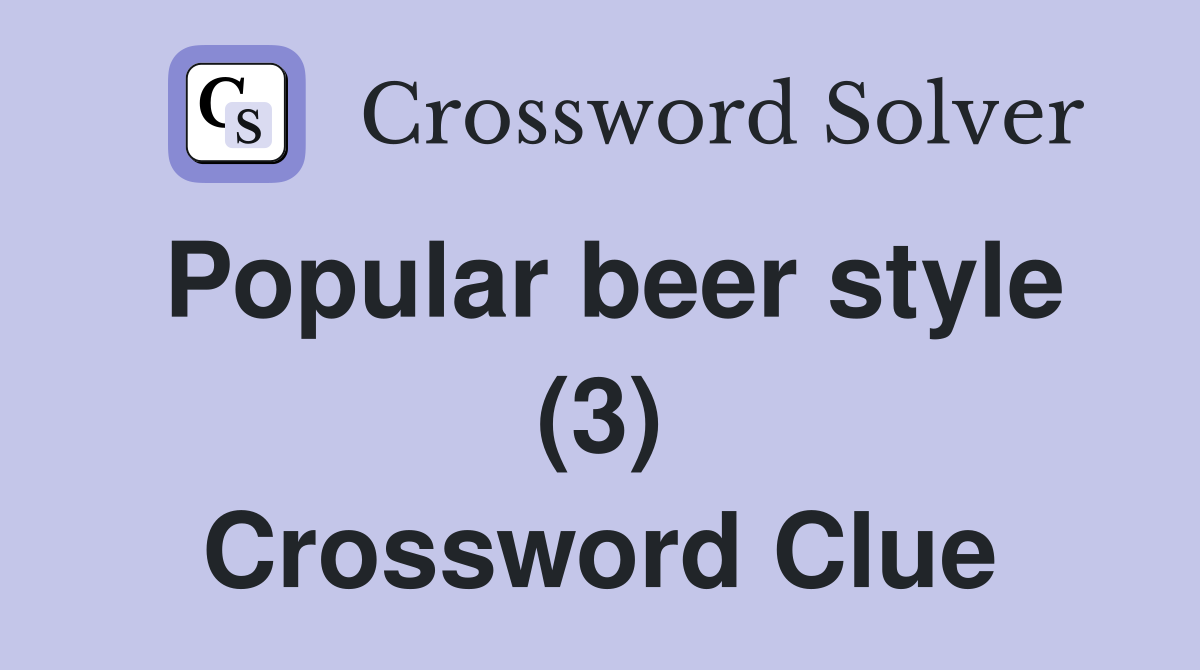 Popular beer style (3) Crossword Clue