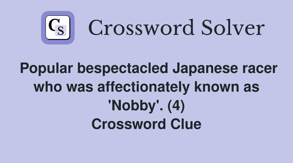 Popular bespectacled Japanese racer who was affectionately known as 'Nobby'. (4) Crossword Clue