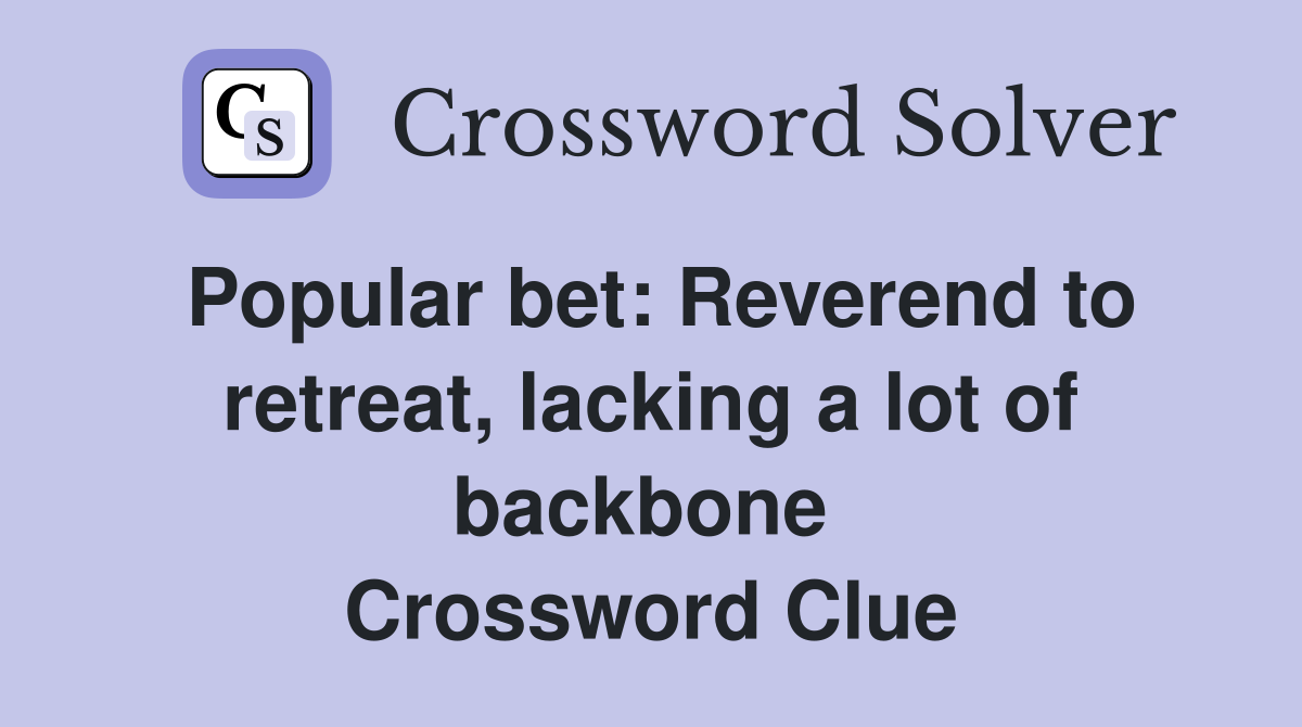 Popular bet: Reverend to retreat, lacking a lot of backbone  Crossword Clue