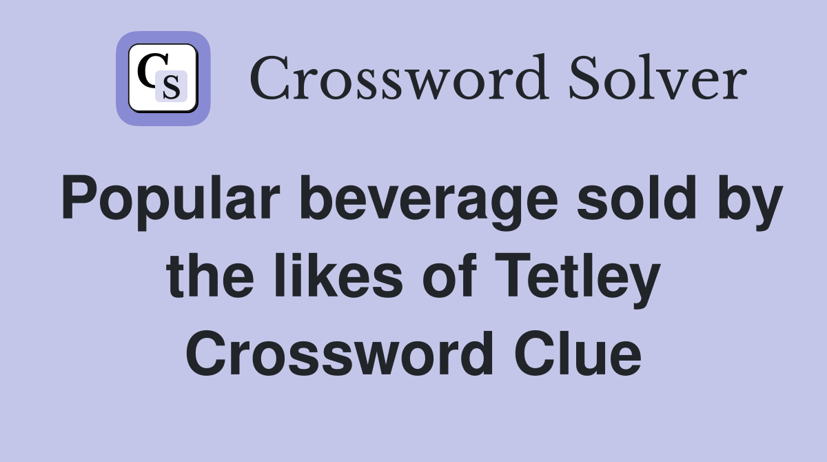 Popular beverage sold by the likes of Tetley Crossword Clue