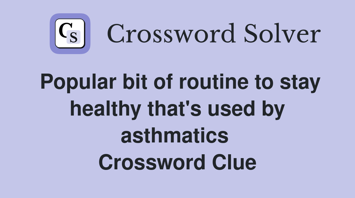 Popular bit of routine to stay healthy that's used by asthmatics  Crossword Clue