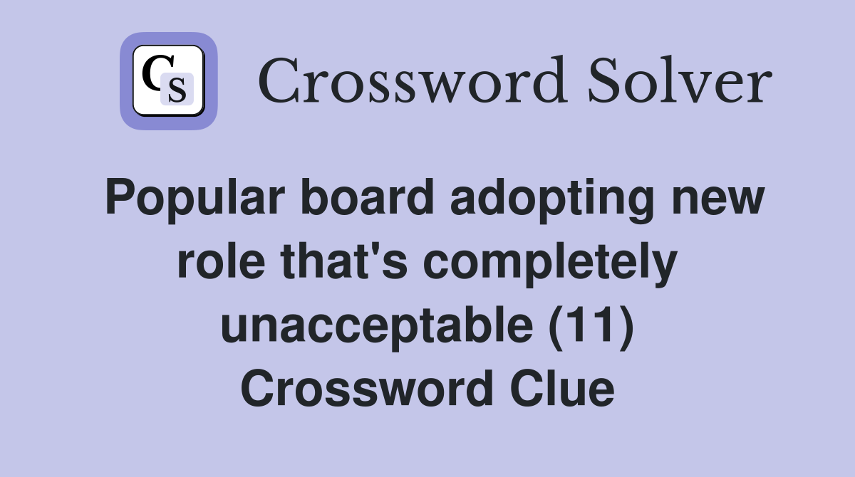 Popular board adopting new role that's completely unacceptable (11) Crossword Clue